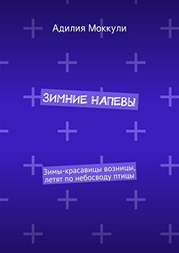 Зимние напевы: Зимы-красавицы возницы, Летят по небосводу птицы. Несут на крыльях чаровницу, А с ней снежинок вереницу... (Russian Edition)