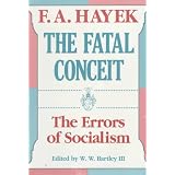 The Fatal Conceit: The Errors of Socialism (The Collected Works of F. A. Hayek) ~ F. A. Hayek