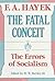 The Fatal Conceit: The Errors of Socialism (The Collected Works of F. A. Hayek)