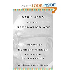 Dark Hero of the Information Age: In Search Of Norbert Wiener--Father of Cybernetics