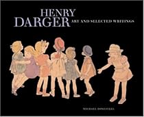 Henry Darger: Art and Selected Writings Henry Darger: Art and Selected Writings