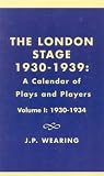The London stage, 1930-1939 : a calendar of plays and players by J. P. Wearing. Vol.1, 1930-1934