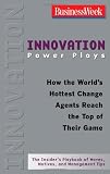 Innovation Power Plays: How the World's Hottest Change Agents Reach the Top of Their Game (Businessweek Power Plays)