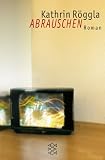 Abrauschen - Kathrin R�ggla