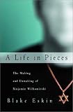 A Life in Pieces: The Making and Unmaking of Binjamin Wilkomirski