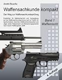 Waffensachkunde kompakt - Der Weg zur Waffensachkundepr&uuml;fung Band 1: Waffenrecht (nach neuem Waffengesetz 2009) mit Beschu&szlig;recht und Notwehrrecht - Andr&eacute; Busche