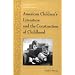 American Children's Literature and the Construction of Childhood (Twayne's History of American Childhood Series)