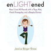 enLIGHTened: How I Lost 40 Pounds with a Yoga Mat, Fresh Pineapples, and a Beagle Pointer | [Jessica Berger Gross]