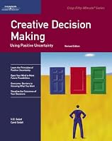 Creative Decision Making Using Positive Uncertainty: Second Edition (A Fifty-Minute Series)