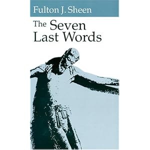 Click here to buy The Seven Last Words by Fulton J. Sheen.
