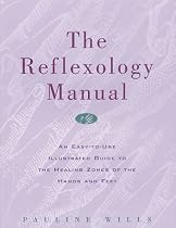 Reflexology Manual: An Easy-to-use Illustrated Guide to the Healing Zones of the Hands and Feet