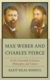 Max Weber and Charles Peirce : at the crossroads of science, philosophy, and culture