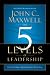 The 5 Levels of Leadership: Proven Steps to Maximize Your Potential