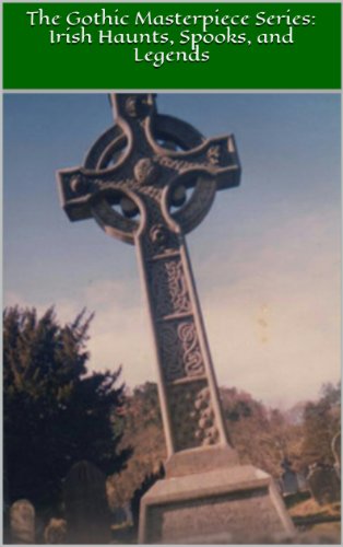 The Gothic Masterpiece Series: Irish Haunts, Spooks, and Legends: Illustrated Edition