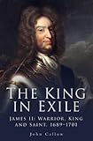 The king in exile: James II: warrior, king and saint, 1689-1701