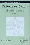 Théorie de Galois : 122 exercices corrigés