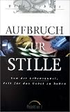 Aufbruch zur Stille. Von der Lebenskunst, Zeit für das Gebet zu haben