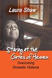 Staring at the Gates of Heaven: Overcoming Domestic Violence Staring at the Gates of Heaven: Overcoming Domestic Violence