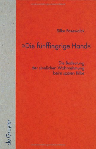 Funffingrige Hand: Die Bedeutung Der Sinnlichen Wahrenhmung Beim Spaten Rilke (German Edition)