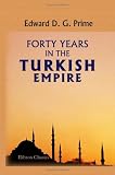 Forty Years in the Turkish Empire: Or, Memoirs of Rev. William Goodell, D.D., Late Missionary of the A. B. C. F. M. at Constantinople