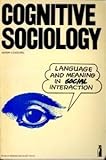 Cognitive sociology : language and meaning in social interaction