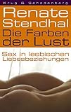 Die Farben der Lust: Sex in lesbischen Liebesbeziehungen - Renate Stendhal