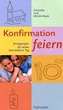 Konfirmation feiern: Anregungen f&uuml;r einen besonderen Tag - Cornelia Mack, Ulrich Mack