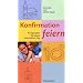 Konfirmation feiern. Anregungen für einen besonderen Tag