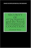 Security Of Attachment And The Social Development Of Cognition (Essays in Developmental Psychology Series)