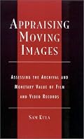 Appraising Moving Images: Assessing the Archival and Monetary Value of Film and Video Records