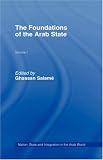 The Foundations of the Arab State (Nation, State and Integration in the Arab World, Vol 1)