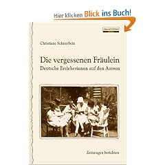 Die vergessenen Fr�ulein: Deutsche Erzieherinnen auf den Azoren / Zeitzeugen berichten