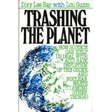 Trashing the Planet: How Science Can Help Us Deal With Acid Rain, Depletion of the Ozone, and Nuclear Waste (Among Other Things)