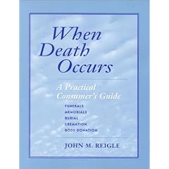 When Death Occurs: A Practical Consumer's Guide to Burial, Cremation, Body Donation, Funerals, and Memorials