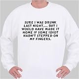 Sure I was drunk last night.... but I would have made it home if some idiot hadn Sweatshirt Small White