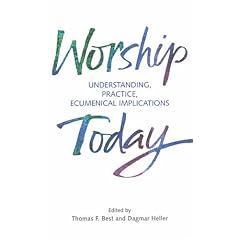 Worship Today: Understanding, Practice, Ecumenical Implications (Faith and Order Papers)