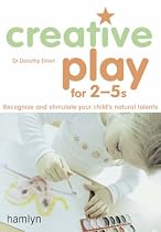 Creative Play for 2-5s: Recognize and Stimulate Your Child's Natural Talents (Hamlyn Health & Well Being S.)