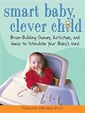Smart Baby, Clever Child: Brain-Building Games, Activities, and Ideas to Stimulate Your Babys Mind