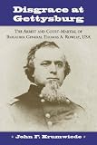 Disgrace at Gettysburg: The Arrest and Court Martial of Brigadier General Thomas A. Rowley
