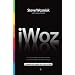iWoz: Computer Geek to Cult Icon: Getting to the Core of Apple's Inventor
