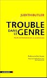 Trouble dans le genre (Gender Trouble) : Pour un f�minisme de la subversion