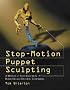 Stop-Motion Puppet Sculpting: A Manual of Foam Injection, Build-Up, and Finishing Techniques