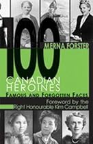 100 Canadian Heroines: Famous and Forgotten Faces