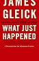 What Just Happened: A Chronicle from the Information Frontier What Just Happened: A Chronicle from the Information Frontier