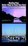 Boating Tips: Better Ways to Float Your Boat:  Practical Ways to Improve, Operate and Maintain Your Cruising Boat