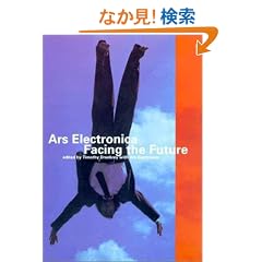Ars Electronica: Facing the Future: A Survey of Two Decades (Electronic Culture: History, Theory, and Practice)
