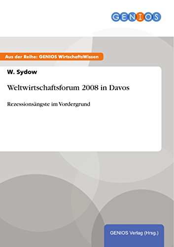 Weltwirtschaftsforum 2008 in Davos: Rezessionsängste im Vordergrund (German Edition)