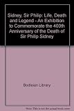 Sir Philip Sidney : Life, death and legend : an exhibition to commemorate the 400th anniversary of the death of Sir Philip Sidney, 23 September 1986 to 31 January 1987
