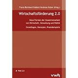 Wirtschaftsf�rderung 2.0: Erfolgreiche Strategien der Zusammenarbeit von Wirtschaft, Verwaltung und Politik in Clustern und sozialen Netzwerkenvon "Franz R Habbel"