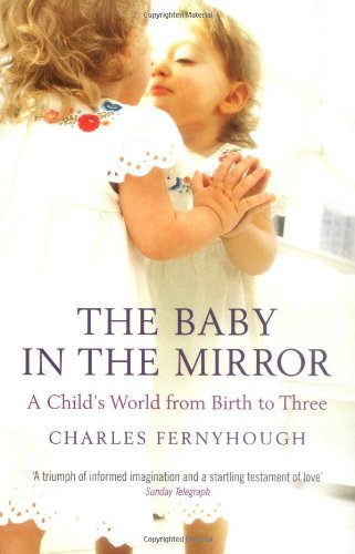 The Baby in the Mirror: A Childs World from Birth to Three